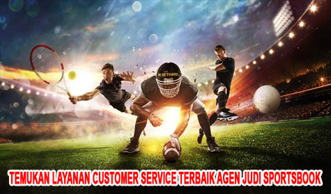 Temukan Layanan Customer Service Terbaik Agen Judi Sportsbook