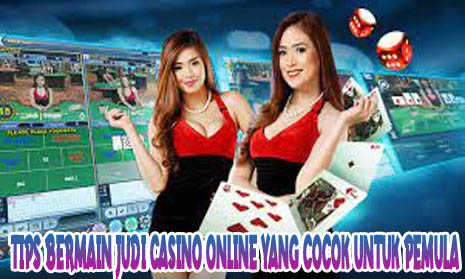 Tips Bermain Judi Casino Online Yang Cocok Untuk Pemula