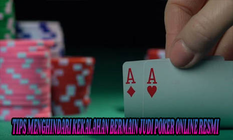 Tips Menghindari Kekalahan Bermain Judi Poker Online Resmi